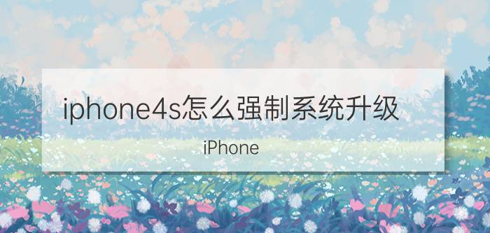 iphone4s怎么强制系统升级 iPhone 4s 强制系统升级